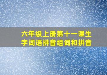 六年级上册第十一课生字词语拼音组词和拼音