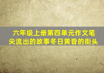 六年级上册第四单元作文笔尖流出的故事冬日黄昏的街头