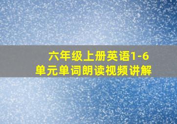 六年级上册英语1-6单元单词朗读视频讲解