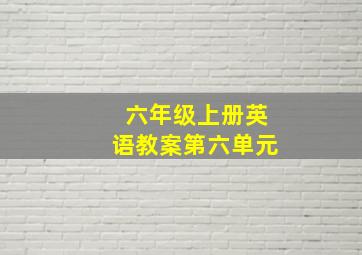 六年级上册英语教案第六单元