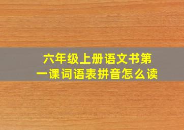 六年级上册语文书第一课词语表拼音怎么读