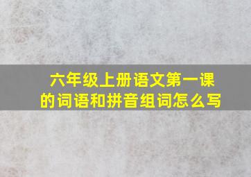 六年级上册语文第一课的词语和拼音组词怎么写