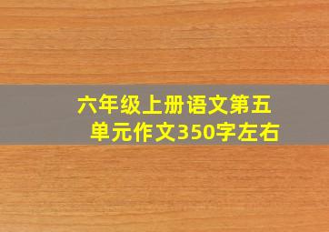 六年级上册语文第五单元作文350字左右