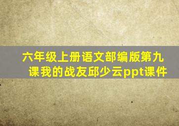 六年级上册语文部编版第九课我的战友邱少云ppt课件