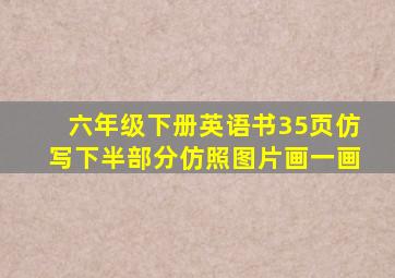 六年级下册英语书35页仿写下半部分仿照图片画一画