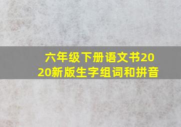 六年级下册语文书2020新版生字组词和拼音