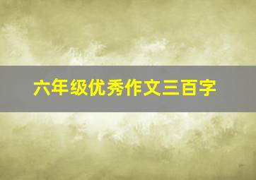 六年级优秀作文三百字