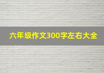 六年级作文300字左右大全