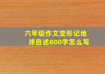 六年级作文变形记地球自述800字怎么写