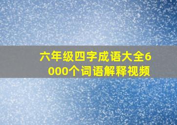 六年级四字成语大全6000个词语解释视频