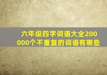 六年级四字词语大全200000个不重复的词语有哪些