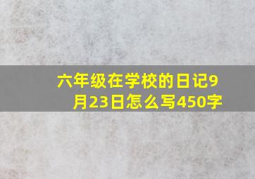 六年级在学校的日记9月23日怎么写450字