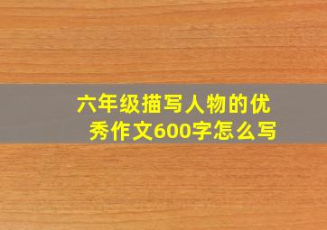 六年级描写人物的优秀作文600字怎么写