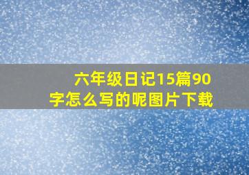 六年级日记15篇90字怎么写的呢图片下载