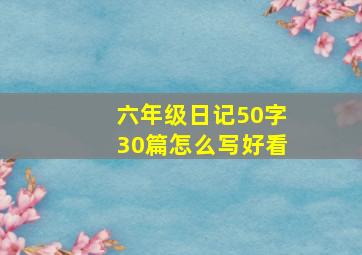 六年级日记50字30篇怎么写好看