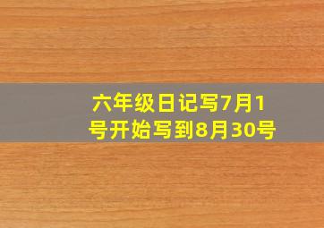 六年级日记写7月1号开始写到8月30号