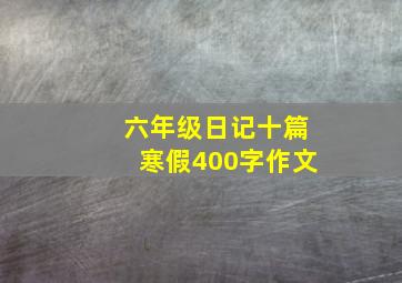 六年级日记十篇寒假400字作文