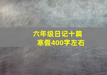 六年级日记十篇寒假400字左右