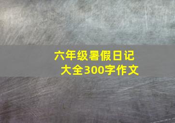 六年级暑假日记大全300字作文