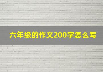 六年级的作文200字怎么写