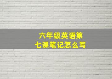 六年级英语第七课笔记怎么写