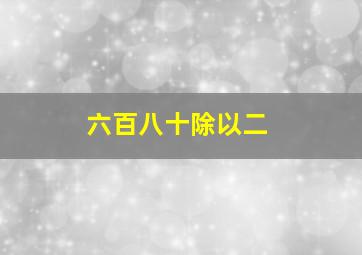 六百八十除以二