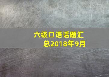 六级口语话题汇总2018年9月