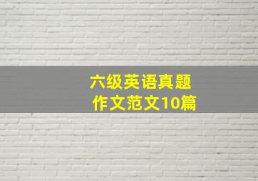 六级英语真题作文范文10篇