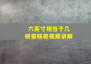 六英寸相当于几磅蛋糕呢视频讲解