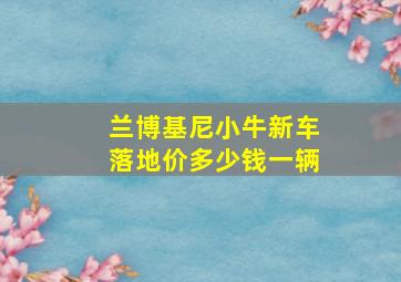 兰博基尼小牛新车落地价多少钱一辆