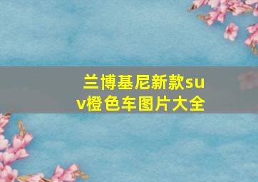 兰博基尼新款suv橙色车图片大全