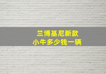 兰博基尼新款小牛多少钱一辆