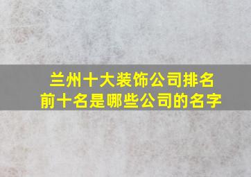 兰州十大装饰公司排名前十名是哪些公司的名字