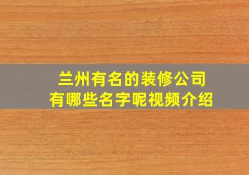 兰州有名的装修公司有哪些名字呢视频介绍