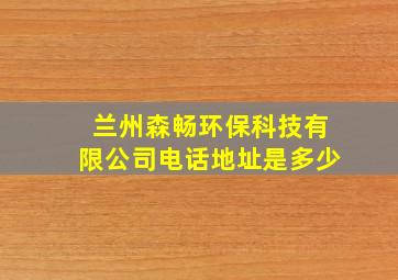 兰州森畅环保科技有限公司电话地址是多少