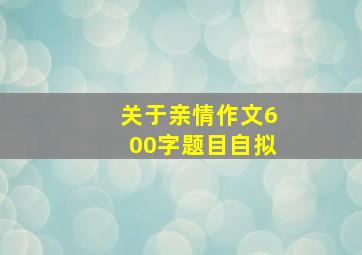 关于亲情作文600字题目自拟