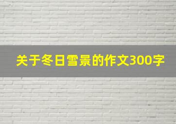 关于冬日雪景的作文300字