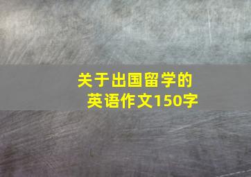 关于出国留学的英语作文150字