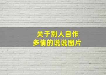 关于别人自作多情的说说图片