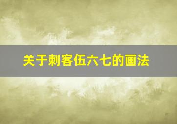 关于刺客伍六七的画法