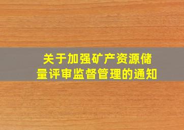 关于加强矿产资源储量评审监督管理的通知