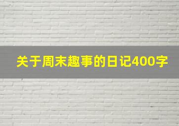 关于周末趣事的日记400字