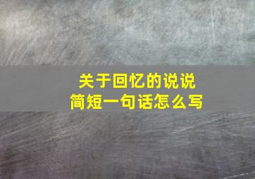 关于回忆的说说简短一句话怎么写