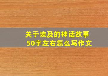 关于埃及的神话故事50字左右怎么写作文