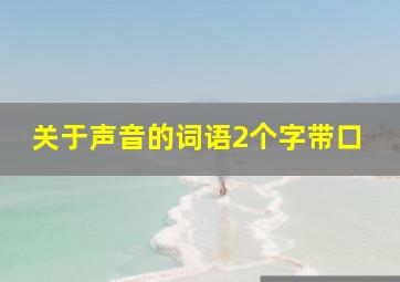 关于声音的词语2个字带口