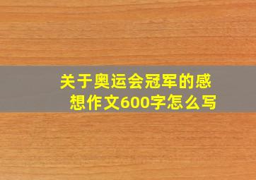 关于奥运会冠军的感想作文600字怎么写