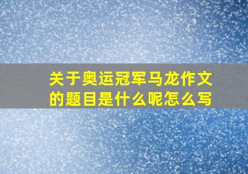 关于奥运冠军马龙作文的题目是什么呢怎么写