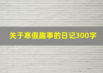 关于寒假趣事的日记300字