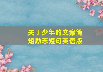 关于少年的文案简短励志短句英语版