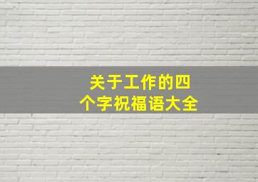 关于工作的四个字祝福语大全